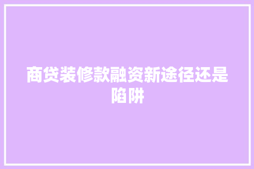 商贷装修款融资新途径还是陷阱