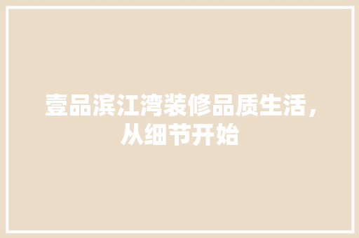壹品滨江湾装修品质生活，从细节开始