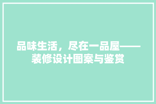 品味生活，尽在一品屋——装修设计图案与鉴赏