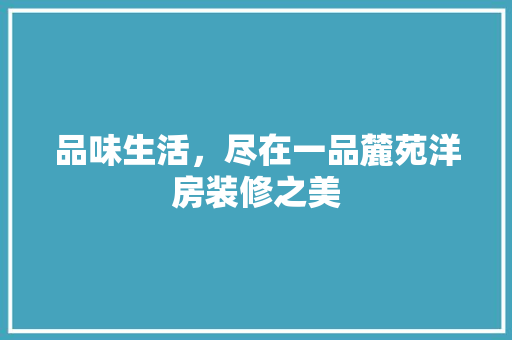 品味生活，尽在一品麓苑洋房装修之美