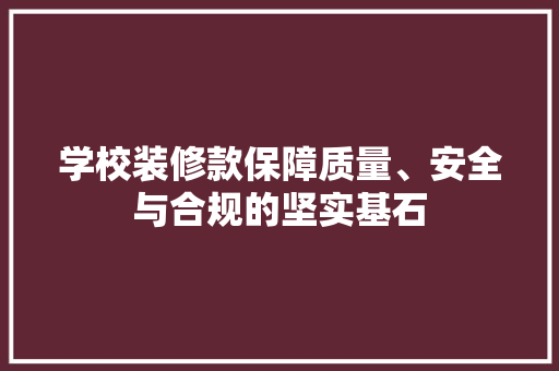 学校装修款保障质量、安全与合规的坚实基石