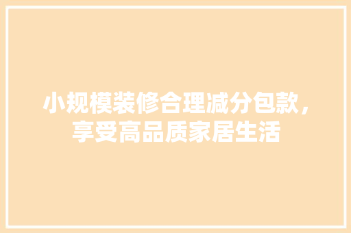小规模装修合理减分包款，享受高品质家居生活