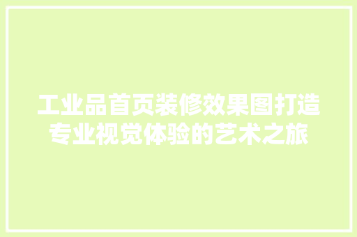 工业品首页装修效果图打造专业视觉体验的艺术之旅