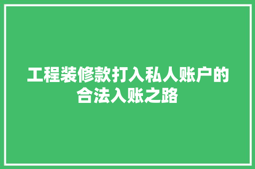工程装修款打入私人账户的合法入账之路
