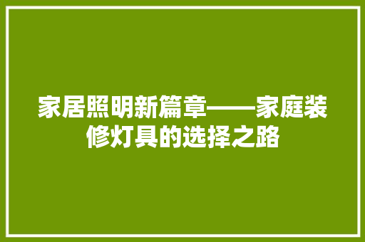 家居照明新篇章——家庭装修灯具的选择之路
