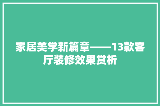 家居美学新篇章——13款客厅装修效果赏析