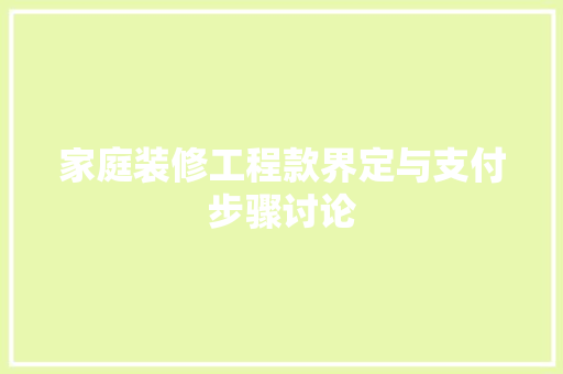 家庭装修工程款界定与支付步骤讨论