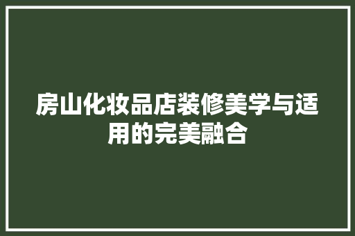 房山化妆品店装修美学与适用的完美融合