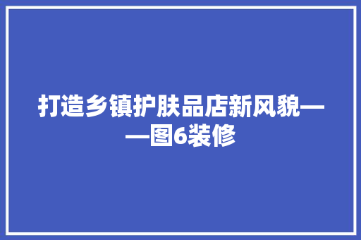 打造乡镇护肤品店新风貌——图6装修