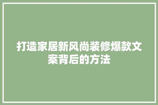 打造家居新风尚装修爆款文案背后的方法