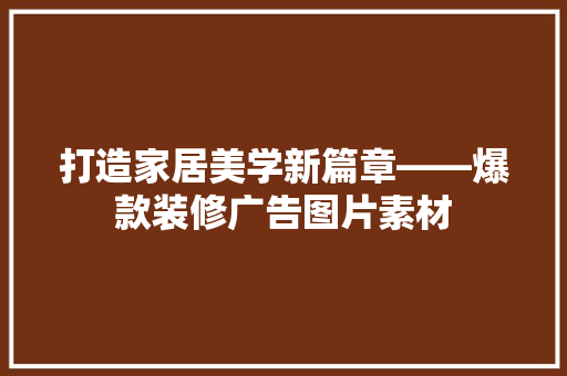 打造家居美学新篇章——爆款装修广告图片素材