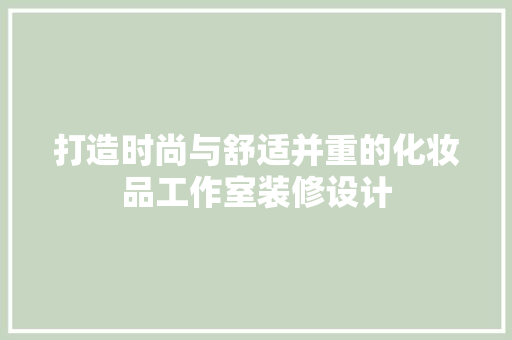 打造时尚与舒适并重的化妆品工作室装修设计