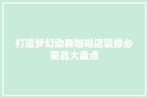 打造梦幻动森咖啡店装修必需品大盘点