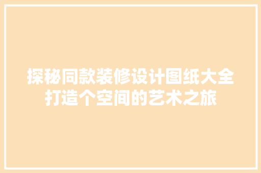 探秘同款装修设计图纸大全打造个空间的艺术之旅