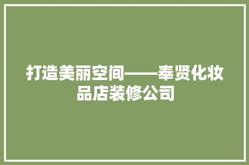 打造美丽空间——奉贤化妆品店装修公司
