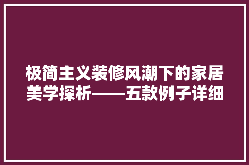 极简主义装修风潮下的家居美学探析——五款例子详细解读
