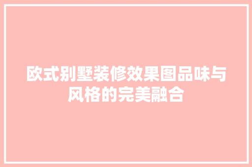 欧式别墅装修效果图品味与风格的完美融合