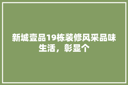 新城壹品19栋装修风采品味生活，彰显个
