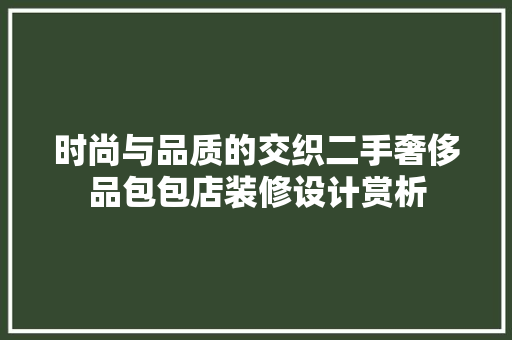 时尚与品质的交织二手奢侈品包包店装修设计赏析