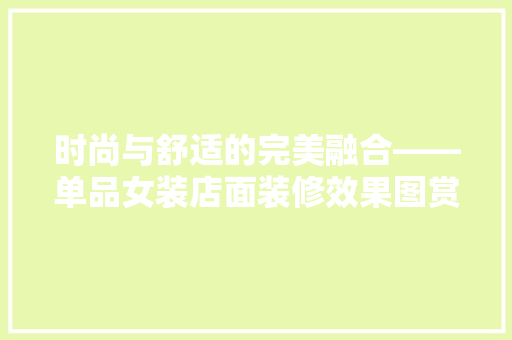 时尚与舒适的完美融合——单品女装店面装修效果图赏析