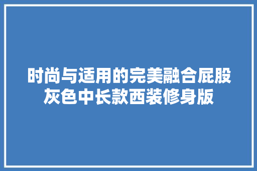时尚与适用的完美融合屁股灰色中长款西装修身版