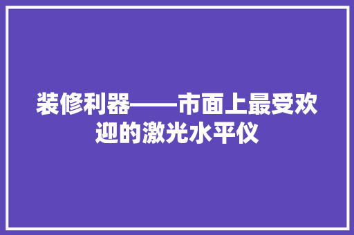 装修利器——市面上最受欢迎的激光水平仪