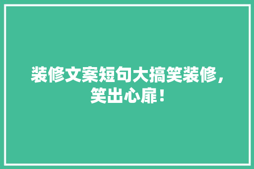 装修文案短句大搞笑装修，笑出心扉！