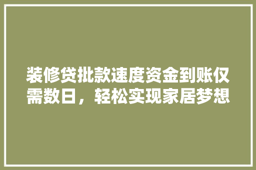 装修贷批款速度资金到账仅需数日，轻松实现家居梦想