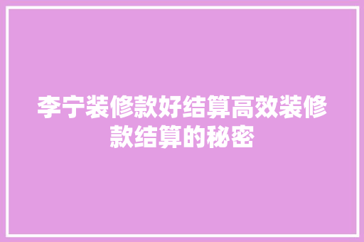李宁装修款好结算高效装修款结算的秘密