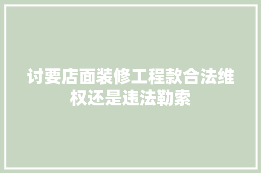 讨要店面装修工程款合法维权还是违法勒索