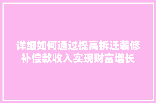 详细如何通过提高拆迁装修补偿款收入实现财富增长