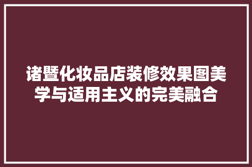 诸暨化妆品店装修效果图美学与适用主义的完美融合