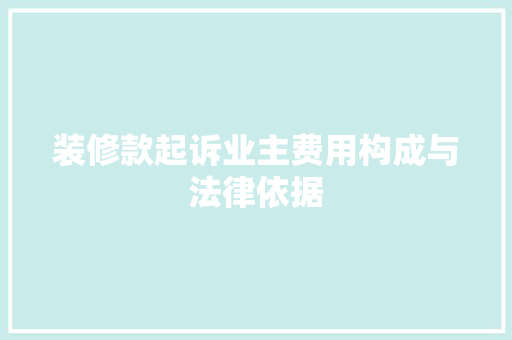 装修款起诉业主费用构成与法律依据