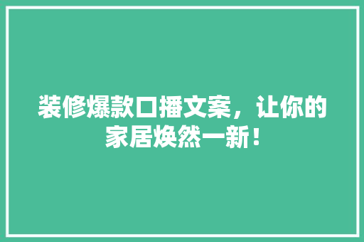 装修爆款口播文案，让你的家居焕然一新！  第1张