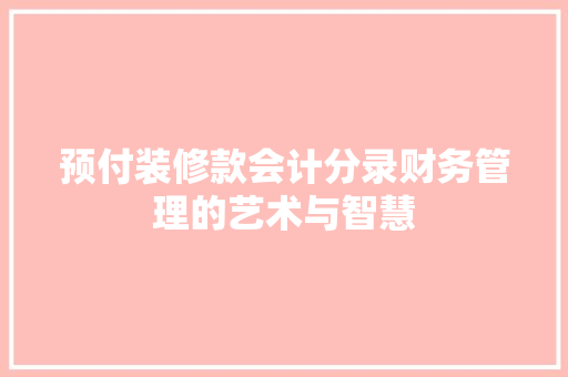 预付装修款会计分录财务管理的艺术与智慧