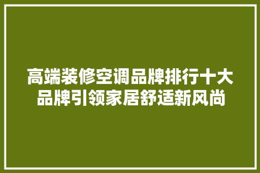 高端装修空调品牌排行十大品牌引领家居舒适新风尚
