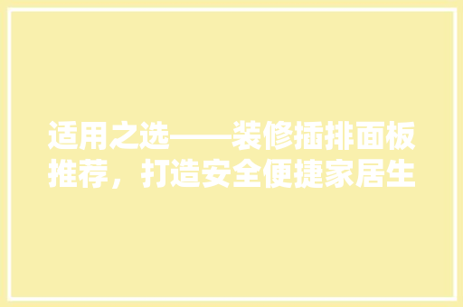 适用之选——装修插排面板推荐，打造安全便捷家居生活