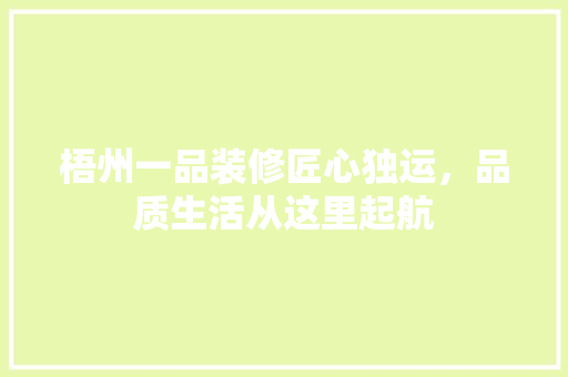 梧州一品装修匠心独运，品质生活从这里起航
