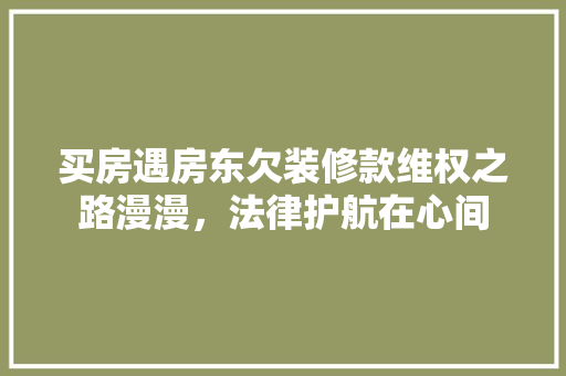 买房遇房东欠装修款维权之路漫漫，法律护航在心间