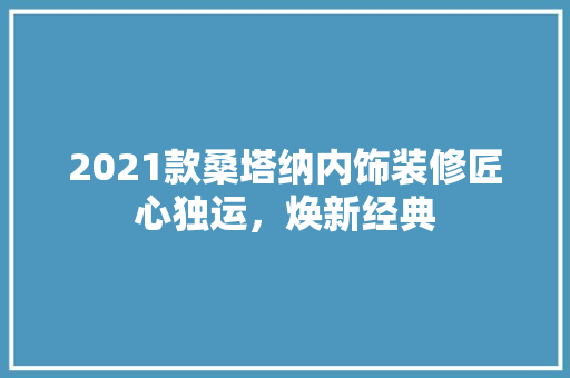 2021款桑塔纳内饰装修匠心独运，焕新经典  第1张