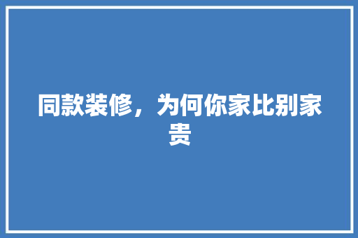 同款装修，为何你家比别家贵  第1张