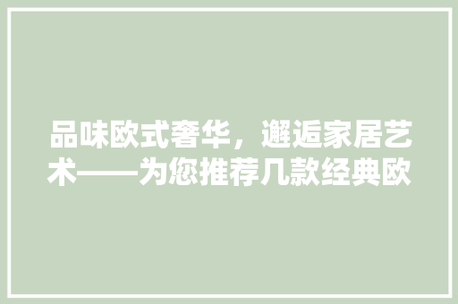 品味欧式奢华，邂逅家居艺术——为您推荐几款经典欧式装修沙发  第1张