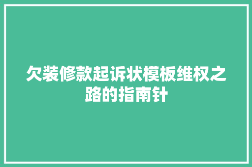 欠装修款起诉状模板维权之路的指南针