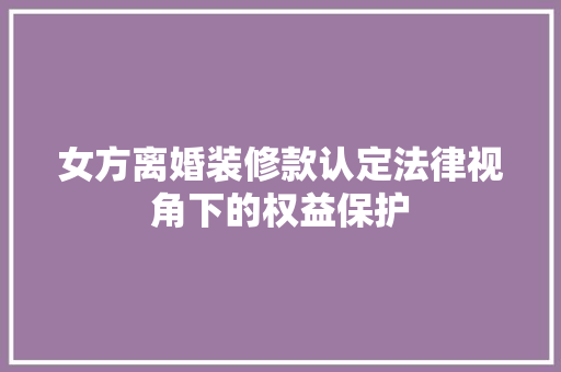 女方离婚装修款认定法律视角下的权益保护