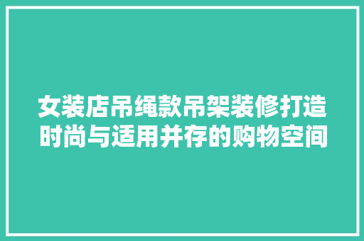 女装店吊绳款吊架装修打造时尚与适用并存的购物空间