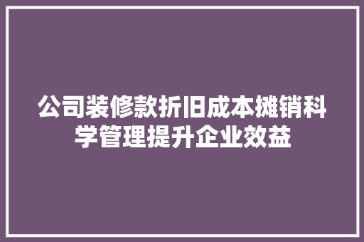 公司装修款折旧成本摊销科学管理提升企业效益