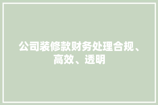 公司装修款财务处理合规、高效、透明  第1张