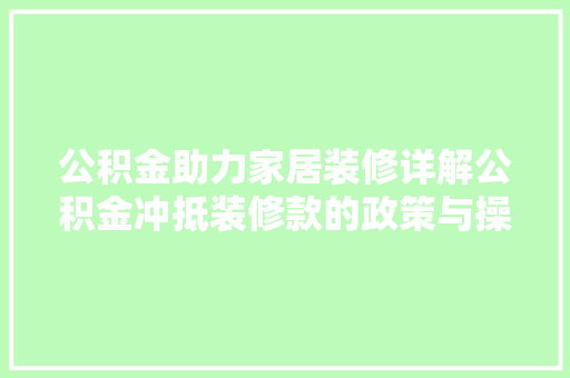 公积金助力家居装修详解公积金冲抵装修款的政策与操作