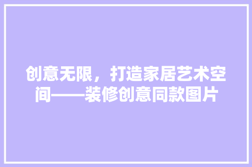 创意无限，打造家居艺术空间——装修创意同款图片