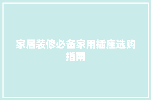 家居装修必备家用插座选购指南